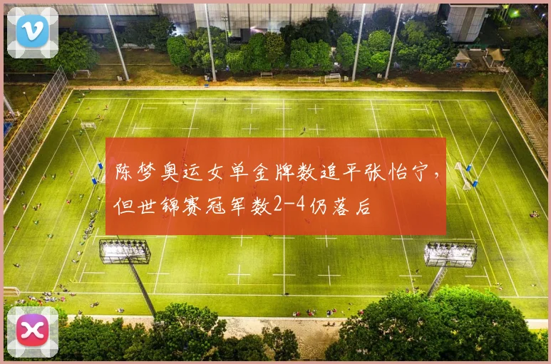 陈梦奥运女单金牌数追平张怡宁,但世锦赛冠军数2-4仍落后