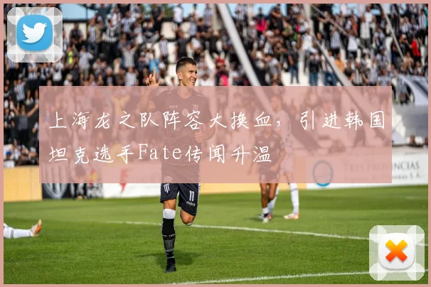 上海龙之队阵容大换血,引进韩国坦克选手Fate传闻升温